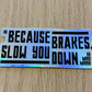 Brakes Slow You Down Sticker